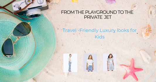 From the Playground to the Private Jet: Travel-Friendly Luxury Looks for Kids